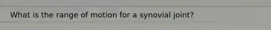 What is the range of motion for a synovial joint?