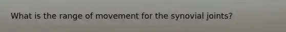 What is the range of movement for the synovial joints?