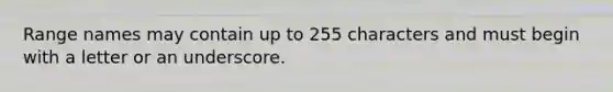 Range names may contain up to 255 characters and must begin with a letter or an underscore.