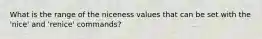 What is the range of the niceness values that can be set with the 'nice' and 'renice' commands?