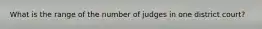 What is the range of the number of judges in one district court?