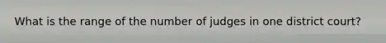 What is the range of the number of judges in one district court?