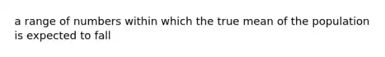 a range of numbers within which the true mean of the population is expected to fall