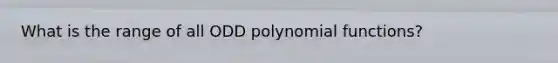 What is the range of all ODD <a href='https://www.questionai.com/knowledge/kPn5WBgRmA-polynomial-function' class='anchor-knowledge'>polynomial function</a>s?