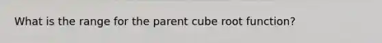 What is the range for the parent cube root function?