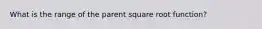 What is the range of the parent square root function?