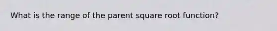 What is the range of the parent square root function?