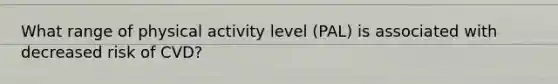 What range of physical activity level (PAL) is associated with decreased risk of CVD?