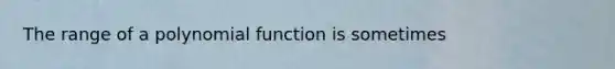 The range of a polynomial function is sometimes