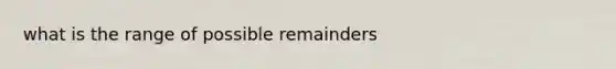 what is the range of possible remainders