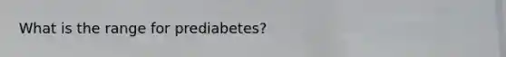 What is the range for prediabetes?