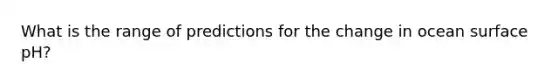 What is the range of predictions for the change in ocean surface pH?