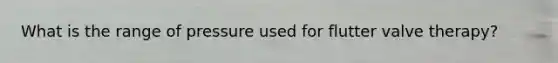 What is the range of pressure used for flutter valve therapy?