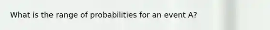 What is the range of probabilities for an event A?