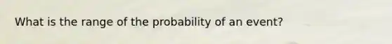 What is the range of the probability of an event?