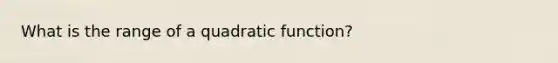 What is the range of a quadratic function?