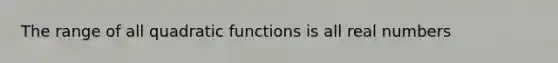 The range of all quadratic functions is all real numbers