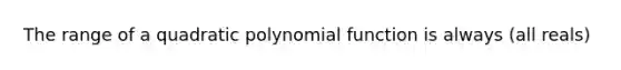 The range of a quadratic polynomial function is always (all reals)