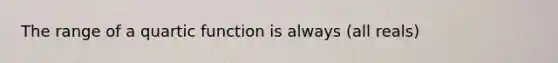 The range of a quartic function is always (all reals)