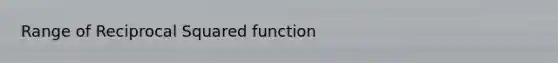 Range of Reciprocal Squared function