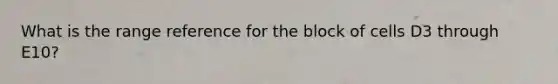 What is the range reference for the block of cells D3 through E10?