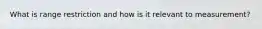 What is range restriction and how is it relevant to measurement?