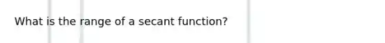 What is the range of a secant function?