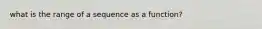 what is the range of a sequence as a function?