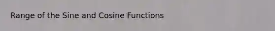 Range of the Sine and Cosine Functions