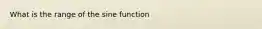 What is the range of the sine function