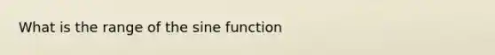 What is the range of the sine function