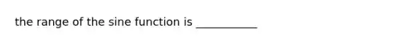 the range of the sine function is ___________