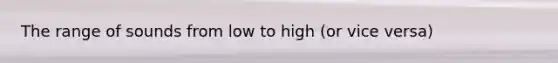 The range of sounds from low to high (or vice versa)