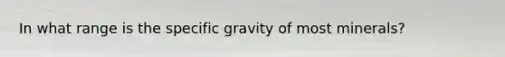 In what range is the specific gravity of most minerals?