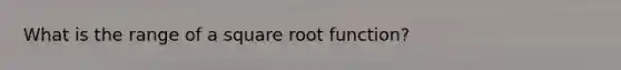 What is the range of a square root function?