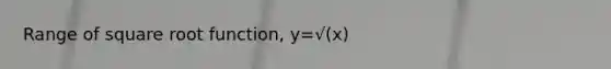 Range of square root function, y=√(x)