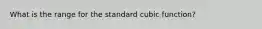 What is the range for the standard cubic function?