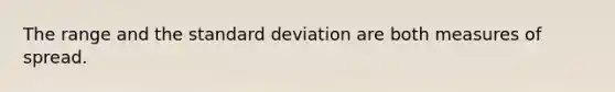 The range and the <a href='https://www.questionai.com/knowledge/kqGUr1Cldy-standard-deviation' class='anchor-knowledge'>standard deviation</a> are both measures of spread.​