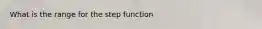 What is the range for the step function