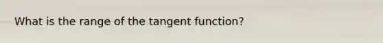 What is the range of the tangent​ function?