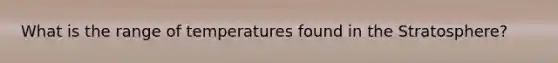What is the range of temperatures found in the Stratosphere?