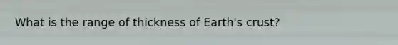 What is the range of thickness of Earth's crust?