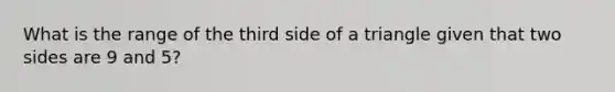 What is the range of the third side of a triangle given that two sides are 9 and 5?