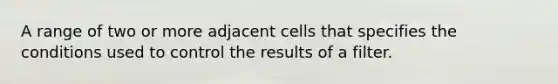 A range of two or more adjacent cells that specifies the conditions used to control the results of a filter.