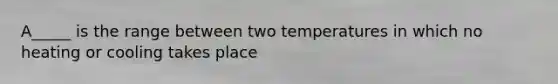 A_____ is the range between two temperatures in which no heating or cooling takes place