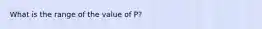 What is the range of the value of P?