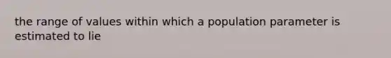 the range of values within which a population parameter is estimated to lie