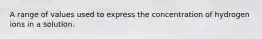 A range of values used to express the concentration of hydrogen ions in a solution.