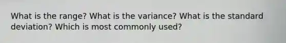 What is the range? What is the variance? What is the standard deviation? Which is most commonly used?