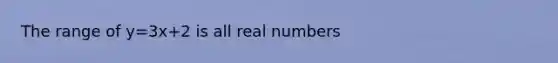 The range of y=3x+2 is all real numbers